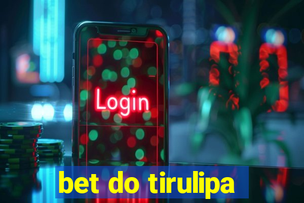 bet do tirulipa